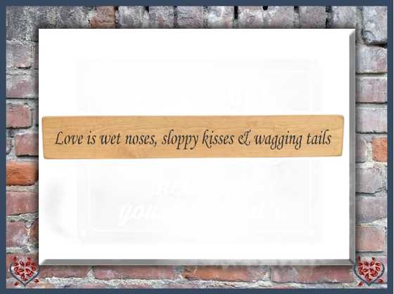 LOVE IS WET NOSES, SLOPPY KISSES & WAGGING TAILS ~ WOODEN SIGN | Wall Decor