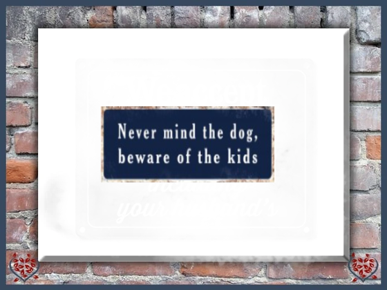 NEVER MIND THE DOG, BEWARE OF THE KIDS ~ METAL SIGN |  Wall Decor - Paul Martyn Interiors