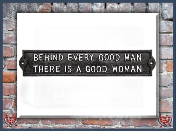 BEHIND EVERY MAN THERE IS A GOOD WOMAN ~ IRON PLAQUE | Wall Decor